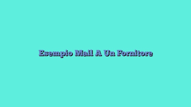 Esempio Mail A Un Fornitore