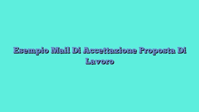 Esempio Mail Di Accettazione Proposta Di Lavoro