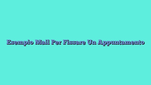 Esempio Mail Per Fissare Un Appuntamento