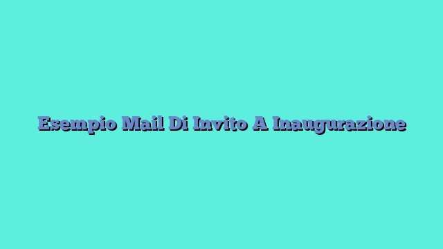 Esempio Mail Di Invito A Inaugurazione