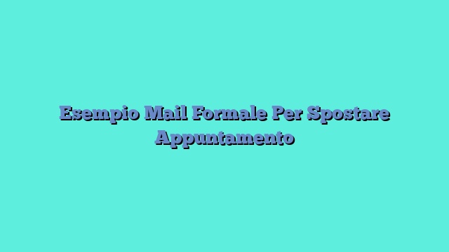 Esempio Mail Formale Per Spostare Appuntamento