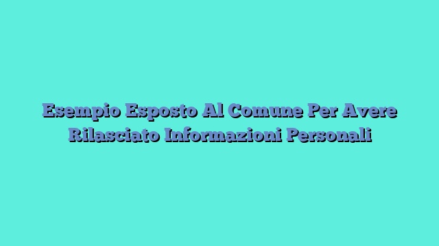 Esempio Esposto Al Comune Per Avere Rilasciato Informazioni Personali