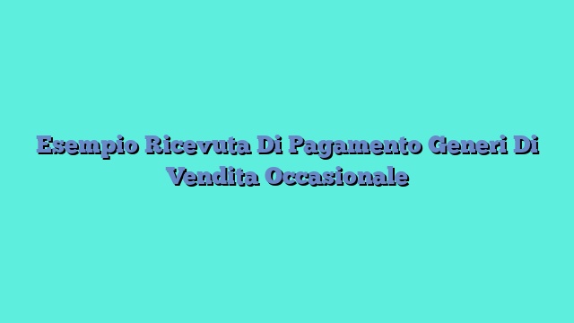 Esempio Ricevuta Di Pagamento Generi Di Vendita Occasionale