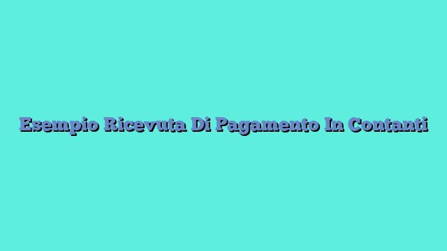 Esempio Ricevuta Di Pagamento In Contanti