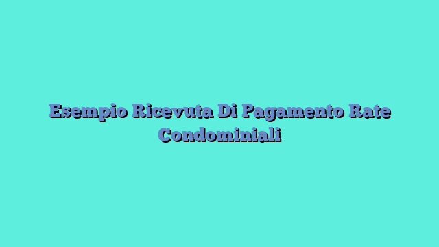 Esempio Ricevuta Di Pagamento Rate Condominiali