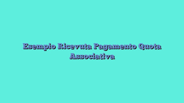 Esempio Ricevuta Pagamento Quota Associativa