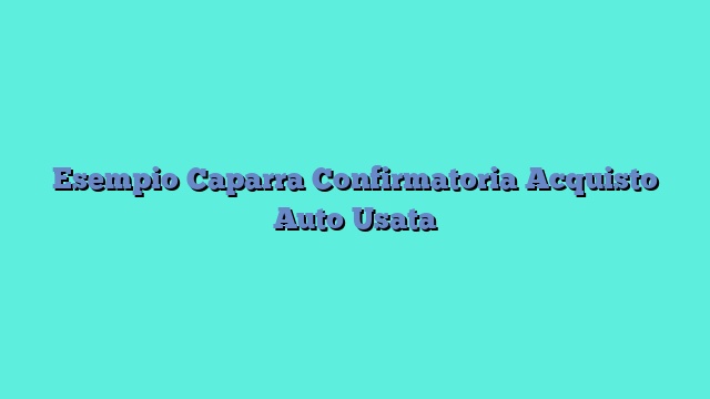 Esempio Caparra Confirmatoria Acquisto Auto Usata