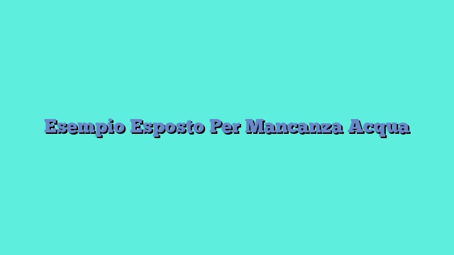 Esempio Esposto Per Mancanza Acqua