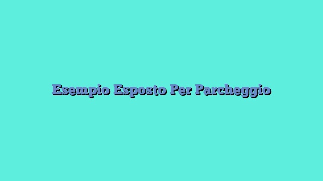 Esempio Esposto Per Parcheggio