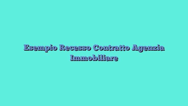 Esempio Recesso Contratto Agenzia Immobiliare