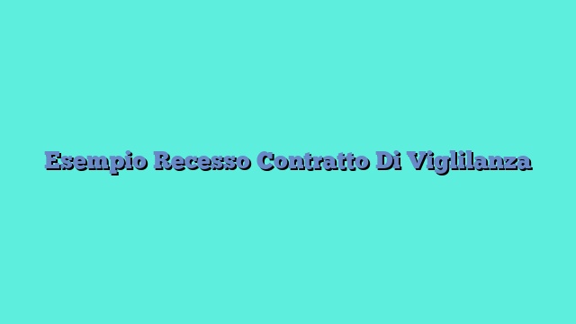 Esempio Recesso Contratto Di Viglilanza