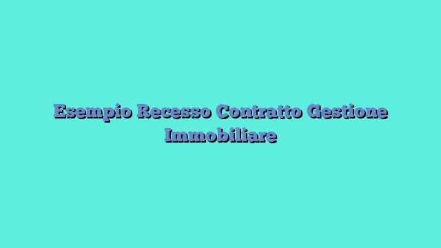 Esempio Recesso Contratto Gestione Immobiliare