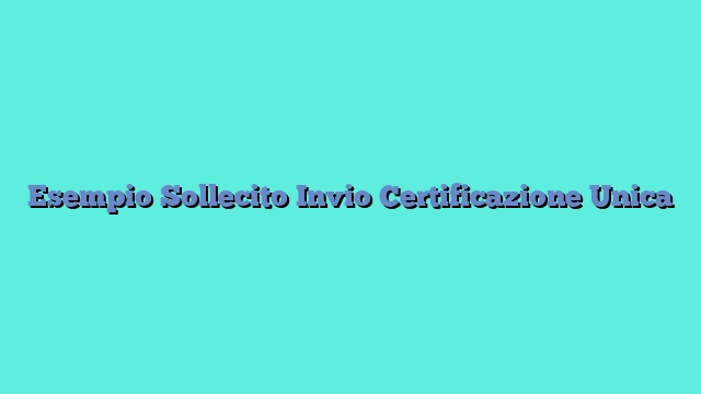 Esempio Sollecito Invio Certificazione Unica