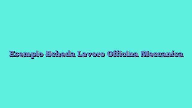 Esempio Scheda Lavoro Officina Meccanica