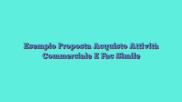 Esempio Proposta Acquisto Attività Commerciale E Fac Simile