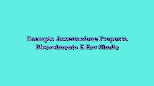 Esempio Accettazione Proposta Risarcimento E Fac Simile