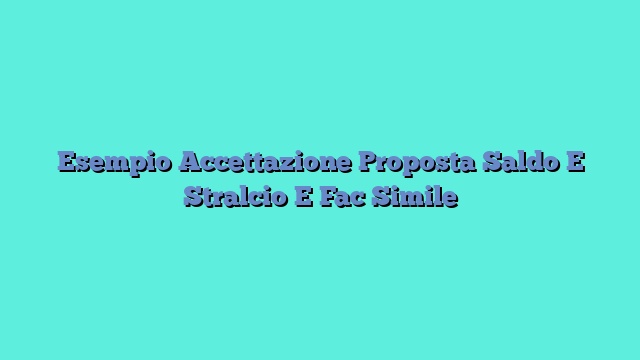 Esempio Accettazione Proposta Saldo E Stralcio E Fac Simile