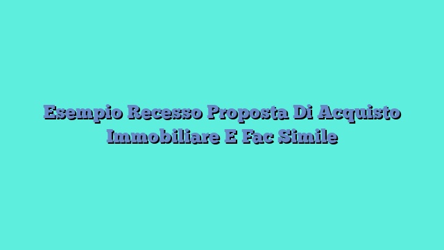Esempio Recesso Proposta Di Acquisto Immobiliare E Fac Simile