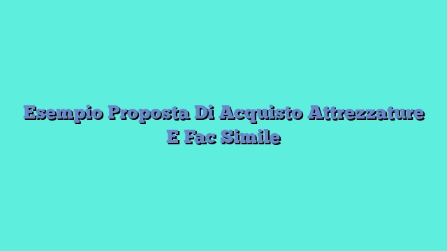 Esempio Proposta Di Acquisto Attrezzature​ E Fac Simile