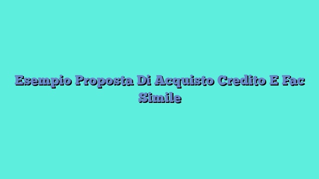 Esempio Proposta Di Acquisto Credito E Fac Simile