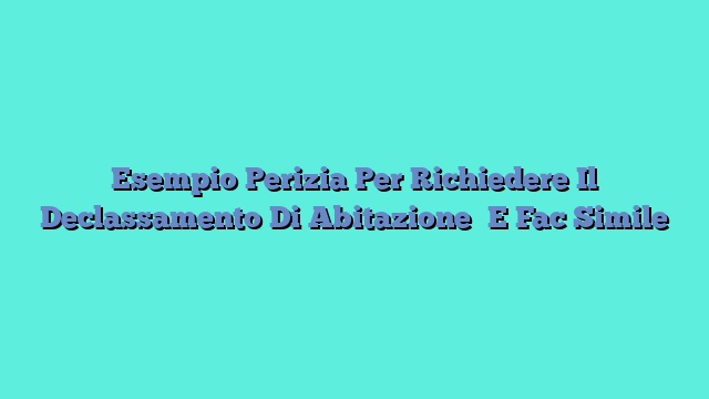 Esempio Perizia Per Richiedere Il Declassamento Di Abitazione​ E Fac Simile